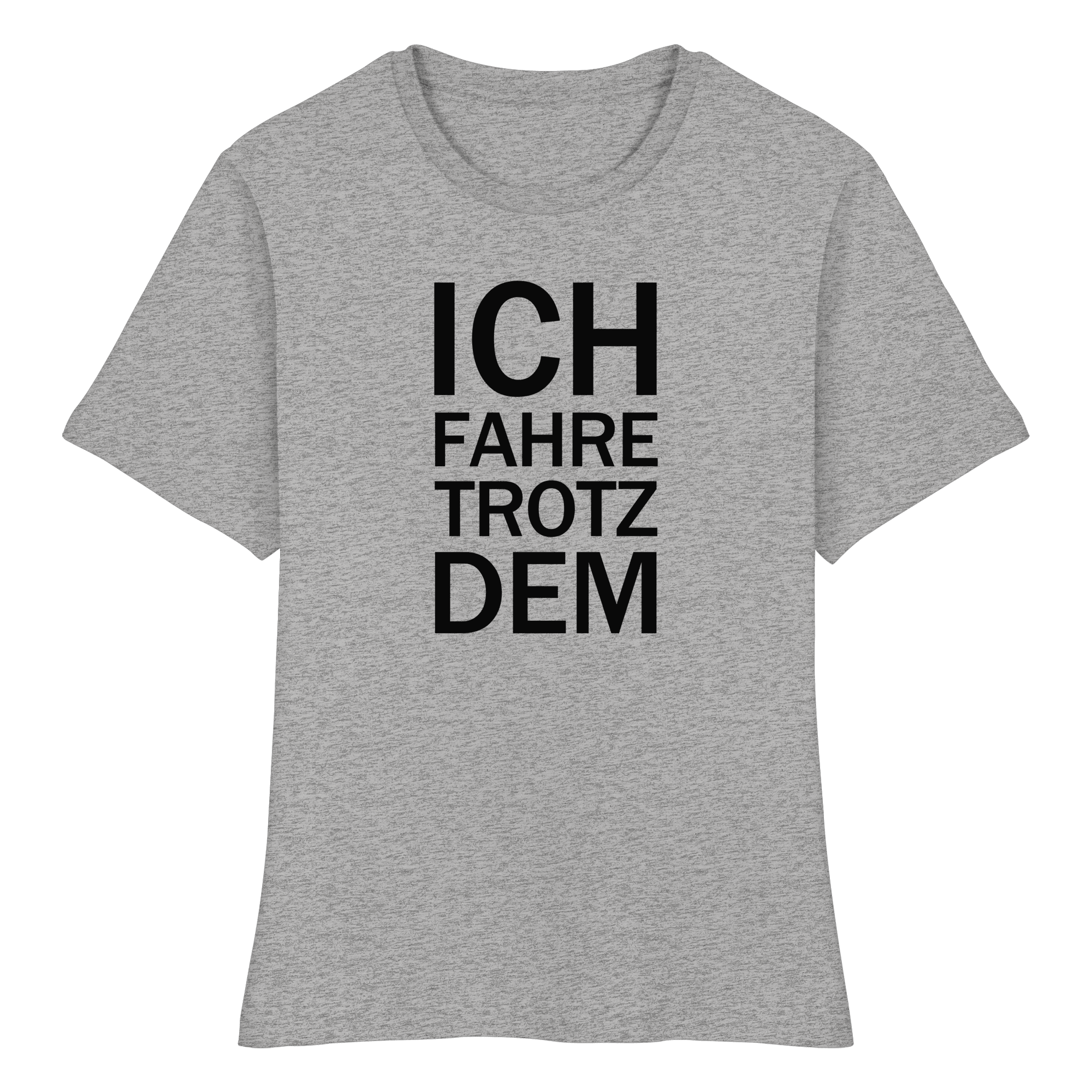 Heidegrau Bio-fitted-T-Shirt mit dem schwarzen Aufdruck Ich fahre trotzdem 