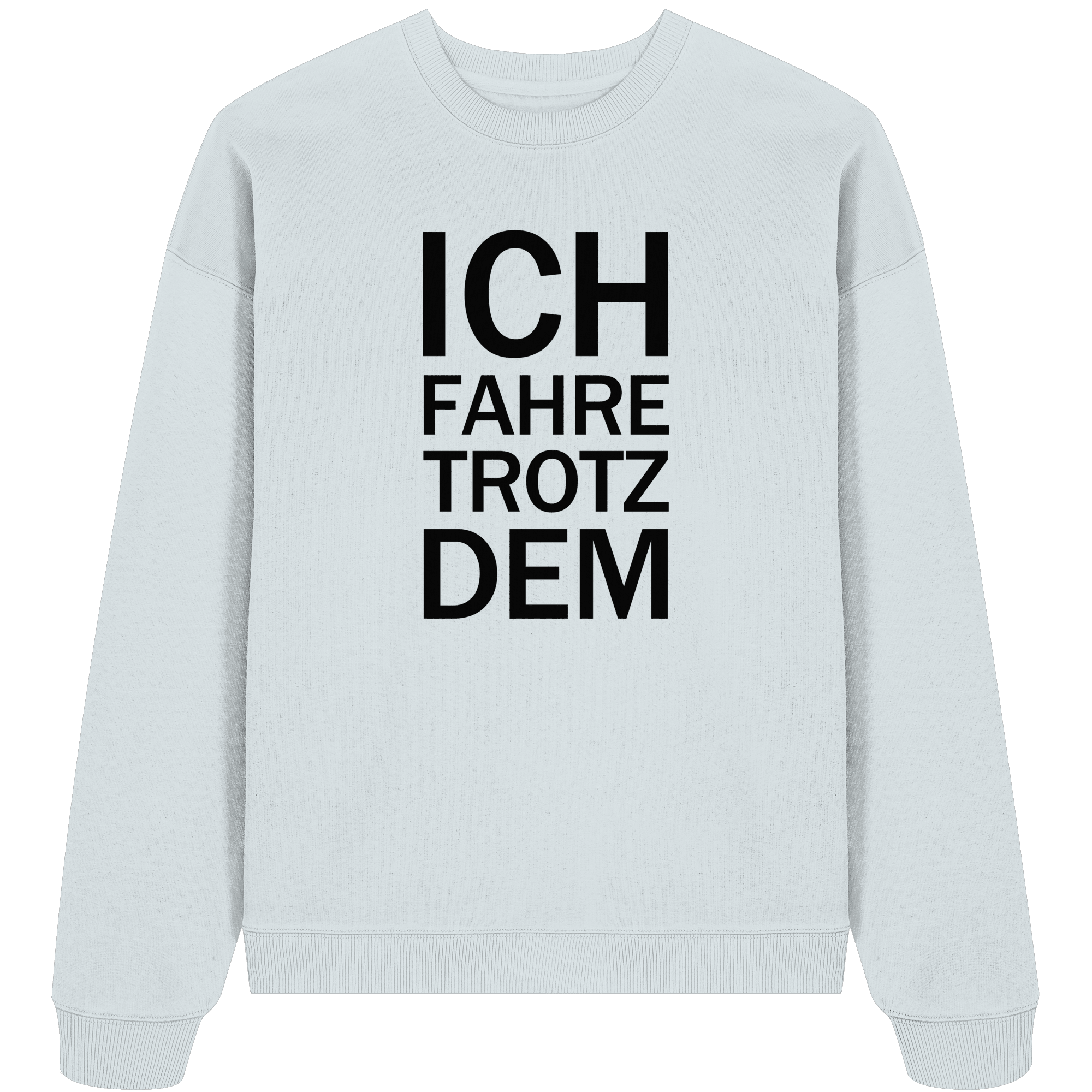 Blue Ice Organic Oversize Sweatshirt mit dem schwarzen Aufdruck Ich fahre trotzdem