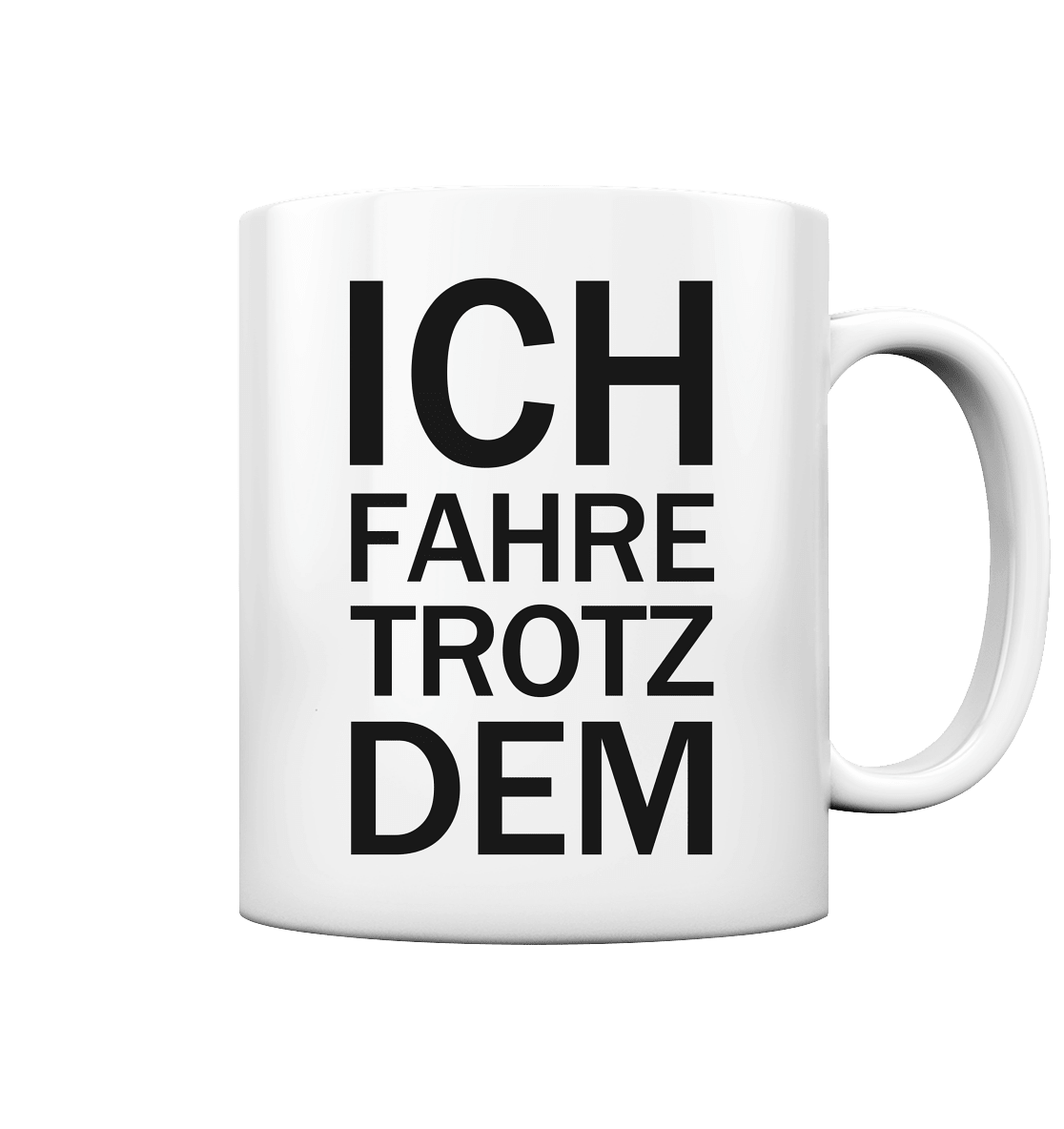Weiße Tasse mit dem schwarzen Aufdruck Ich fahre trotzdem